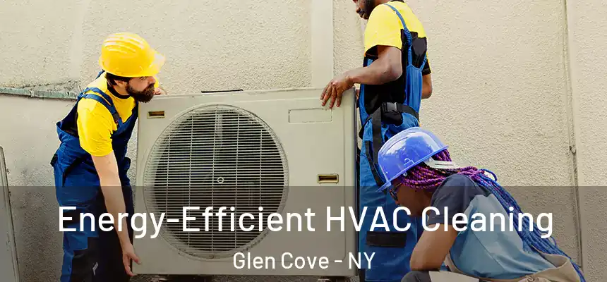  Energy-Efficient HVAC Cleaning Glen Cove - NY